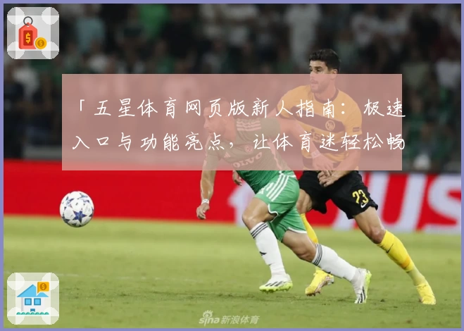 「五星体育网页版新人指南：极速入口与功能亮点，让体育迷轻松畅享精彩赛事」