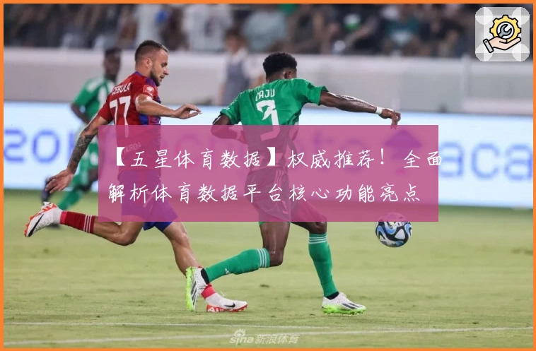 【五星体育数据】权威推荐！全面解析体育数据平台核心功能亮点