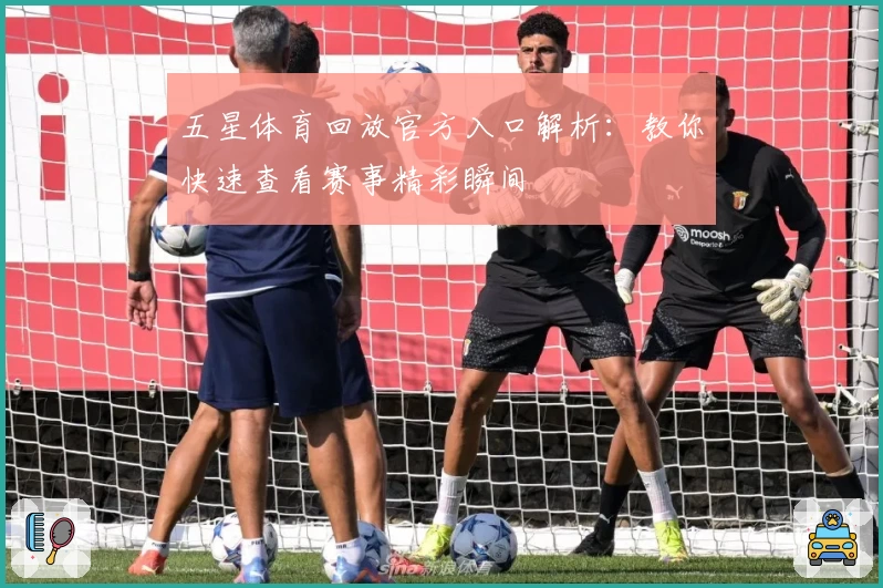 五星体育回放官方入口解析:教你快速查看赛事精彩瞬间