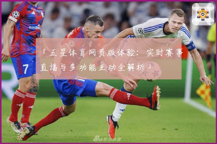「五星体育网页版体验：实时赛事直播与多功能互动全解析」